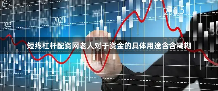 短线杠杆配资网老人对于资金的具体用途含含糊糊