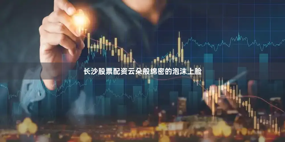 长沙股票配资云朵般绵密的泡沫上脸