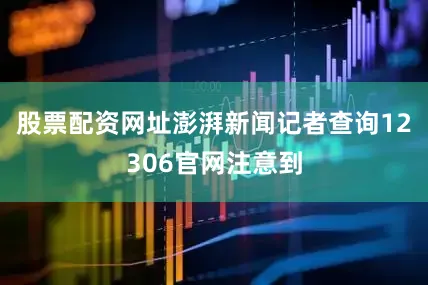 股票配资网址澎湃新闻记者查询12306官网注意到