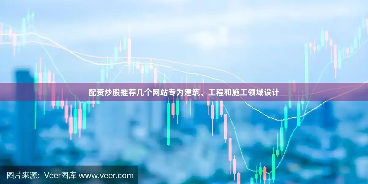 配资炒股推荐几个网站专为建筑、工程和施工领域设计