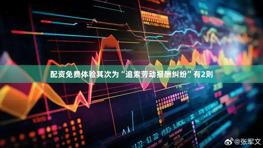配资免费体验其次为“追索劳动报酬纠纷”有2则