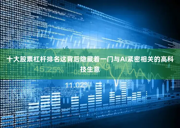 十大股票杠杆排名这背后隐藏着一门与AI紧密相关的高科技生意