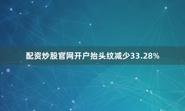 配资炒股官网开户抬头纹减少33.28%