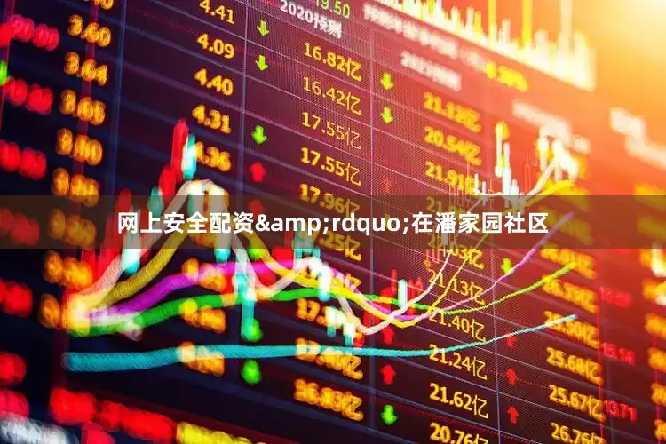 网上安全配资&rdquo;在潘家园社区
