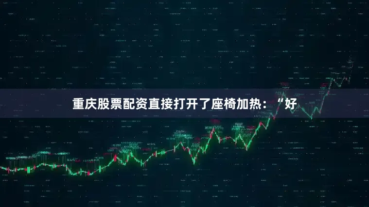 重庆股票配资直接打开了座椅加热：“好